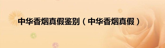 中华香烟真假鉴别(中华香烟真假)