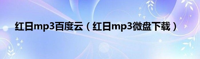 红日mp3百度云(红日mp3微盘下载)