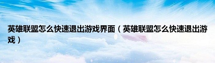 英雄联盟怎么快速退出游戏界面(英雄联盟怎么快速退出游戏)