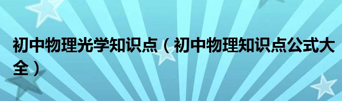 初中物理光学知识点(初中物理知识点公式大全)