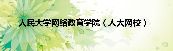 人民大学网络教育学院(人大网校)