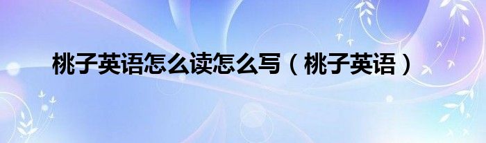 桃子英语怎么读怎么写（桃子英语）