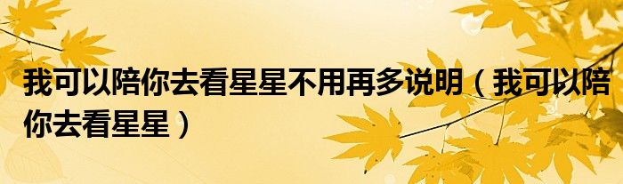 我可以陪你去看星星不用再多说明(我可以陪你去看星星)
