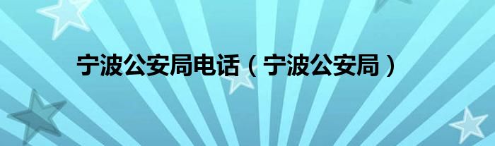 宁波公安局电话(宁波公安局)