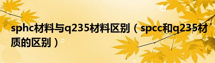 sphc材料与q235材料区别(spcc和q235材质的区别)