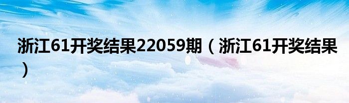 浙江61开奖结果22059期(浙江61开奖结果)
