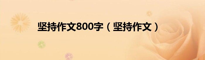 坚持作文800字(坚持作文)