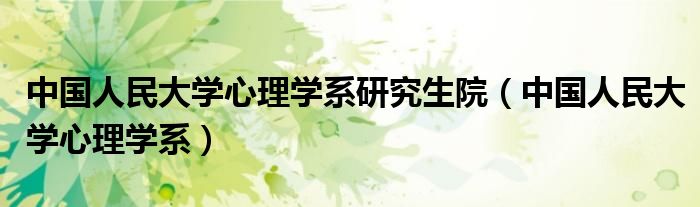 中国人民大学心理学系研究生院(中国人民大学心理学系)