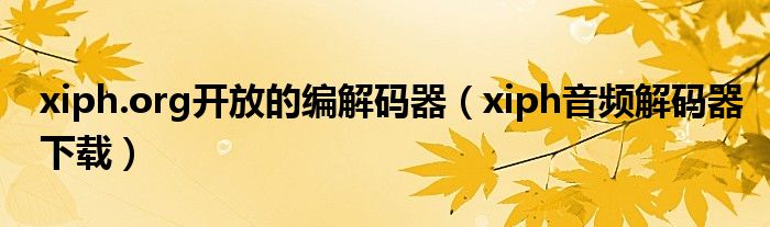 xiph.org开放的编解码器(xiph音频解码器下载)