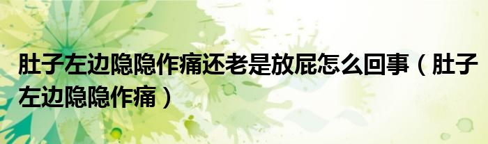 肚子左边隐隐作痛还老是放屁怎么回事(肚子左边隐隐作痛)