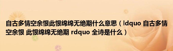 自古多情空余恨此恨绵绵无绝期什么意思(ldquo 自古多情空余恨 此恨绵绵无绝期 rdquo 全诗是什么)