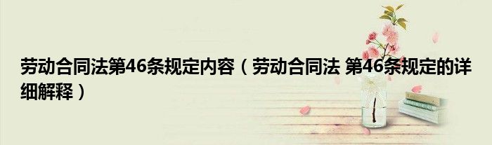 劳动合同法第46条规定内容(劳动合同法 第46条规定的详细解释)