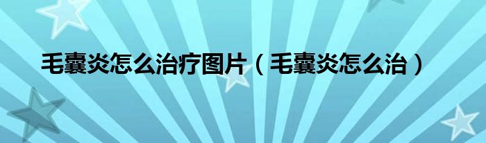 毛囊炎怎么治疗图片(毛囊炎怎么治)