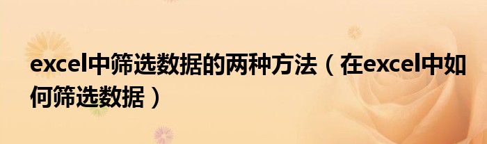 excel中筛选数据的两种方法(在excel中如何筛选数据)
