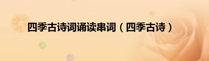 四季古诗词诵读串词(四季古诗)