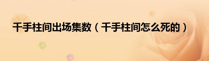 千手柱间出场集数(千手柱间怎么死的)