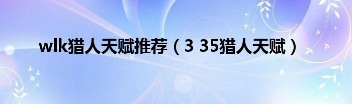 wlk猎人天赋推荐(3 35猎人天赋)