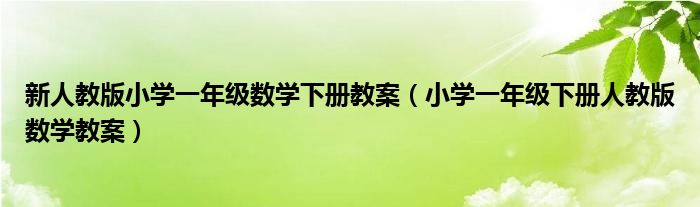 新人教版小学一年级数学下册教案(小学一年级下册人教版数学教案)