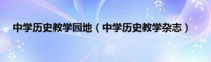 中学历史教学园地(中学历史教学杂志)