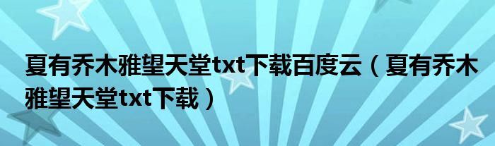 夏有乔木雅望天堂txt下载百度云(夏有乔木雅望天堂txt下载)