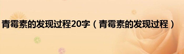 青霉素的发现过程20字(青霉素的发现过程)