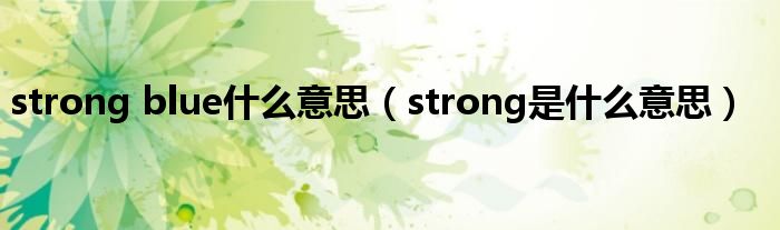 strong blue什么意思(strong是什么意思)
