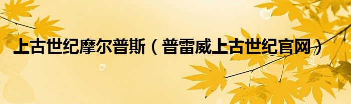 上古世纪摩尔普斯(普雷威上古世纪官网)