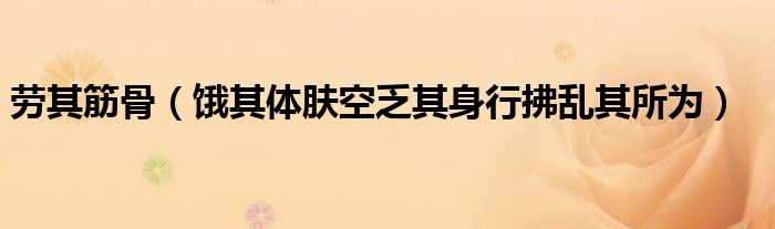 劳其筋骨(饿其体肤空乏其身行拂乱其所为)