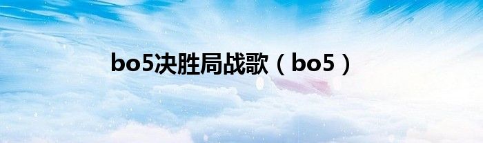 bo5决胜局战歌(bo5)
