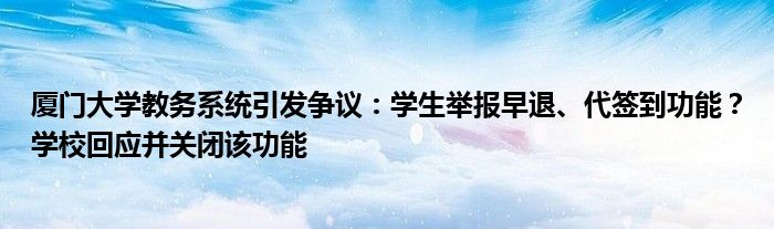 厦门大学教务系统引发争议:学生举报早退、代签到功能?学校回应并关闭该功能
