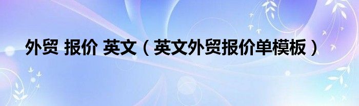 外贸 报价 英文(英文外贸报价单模板)