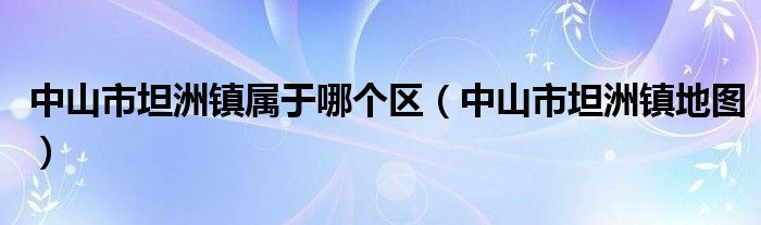 中山市坦洲镇属于哪个区(中山市坦洲镇地图)