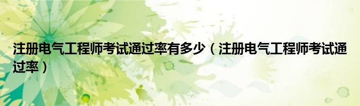 注册电气工程师考试通过率有多少(注册电气工程师考试通过率)