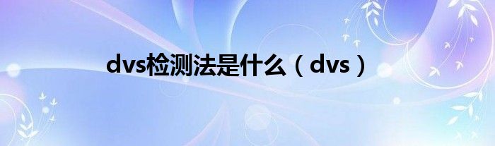 dvs检测法是什么(dvs)