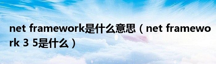 net framework是什么意思(net framework 3 5是什么)