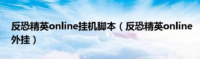 反恐精英online挂机脚本(反恐精英online外挂)