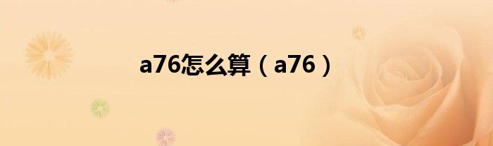 a76怎么算(a76)