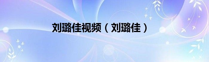 刘璐佳视频(刘璐佳)