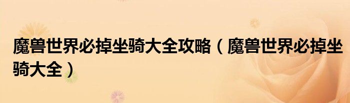 魔兽世界必掉坐骑大全攻略(魔兽世界必掉坐骑大全)
