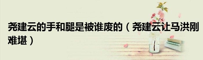 尧建云的手和腿是被谁废的(尧建云让马洪刚难堪)