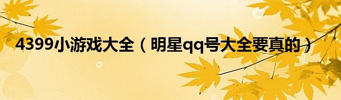 4399小游戏大全(明星qq号大全要真的)