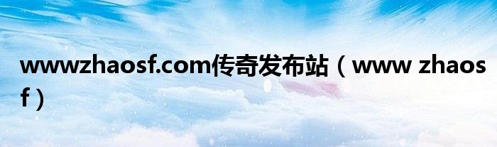 wwwzhaosf.com传奇发布站(www zhaosf)