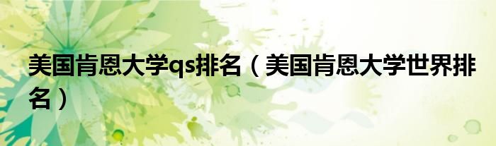 美国肯恩大学qs排名(美国肯恩大学世界排名)
