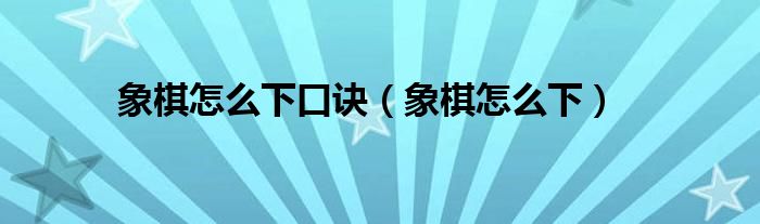 象棋怎么下口诀(象棋怎么下)