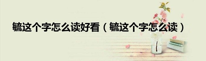 毓这个字怎么读好看(毓这个字怎么读)