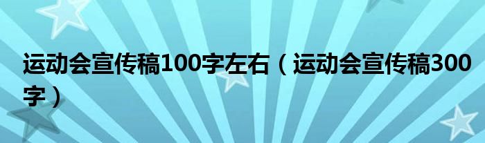 运动会宣传稿100字左右(运动会宣传稿300字)