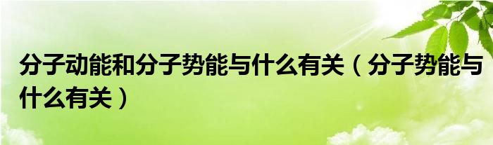 分子动能和分子势能与什么有关(分子势能与什么有关)
