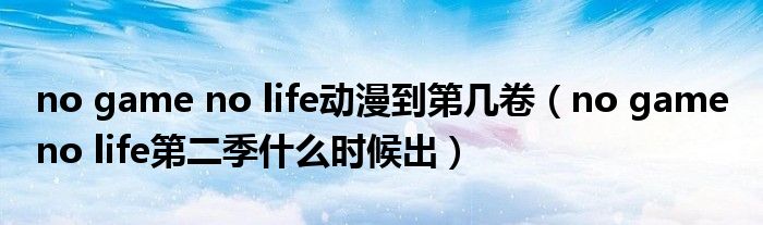 no game no life动漫到第几卷（no game no life第二季什么时候出）