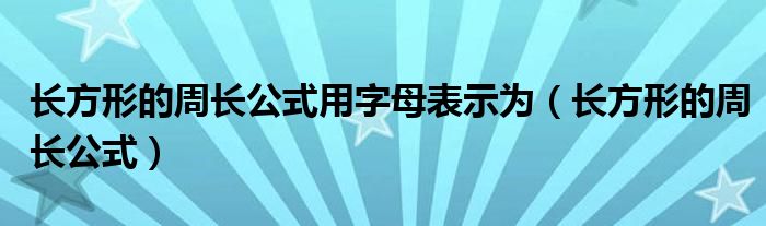 长方形的周长公式用字母表示为（长方形的周长公式）