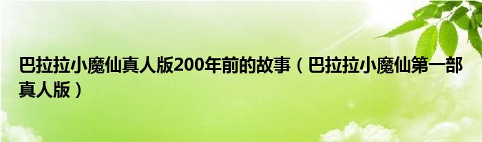 巴拉拉小魔仙真人版200年前的故事(巴拉拉小魔仙第一部真人版)